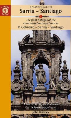 A Pilgrim's Guide to Sarria — Santiago: The last 7 stages of the Camino de Santiago Francés O Cebreiro – Sarria - Santiago book