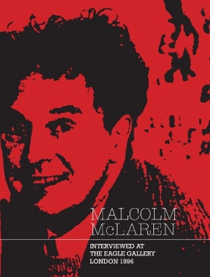 Malcolm McLaren: Interviewed at The Eagle Gallery, London 1996 book