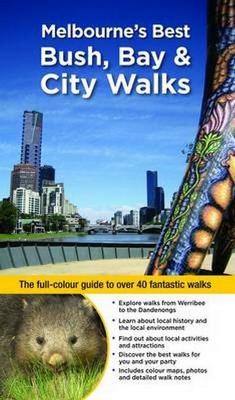 Melbourne's Best Bush, Bay & City Walks Revised Edition book