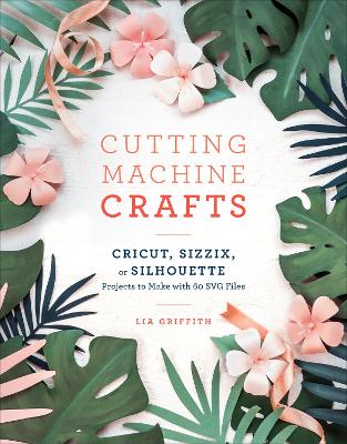 Cutting Machine Crafts with Your Cricut, Sizzix, or Silhouette book