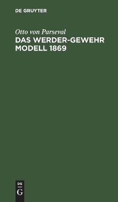 Das Werder-Gewehr Modell 1869: Die Patrone. Anhang Zur Dritten Auflage Des Leitfadens Für Den Bayerischen Infanteristen book
