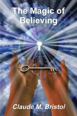 THE Magic of Believing by Claude M. Bristol