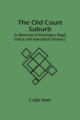 The Old Court Suburb; Or, Memorials Of Kensington, Regal, Critical, And Anecdotical (Volume I) book