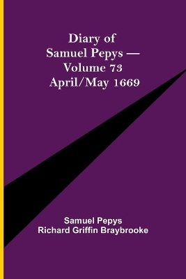 Diary of Samuel Pepys - Volume 73: April/May 1669 book