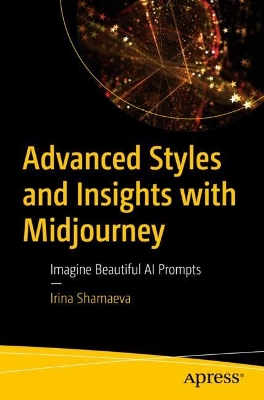 Advanced Styles and Insights with Midjourney: Imagine Beautiful AI Prompts book