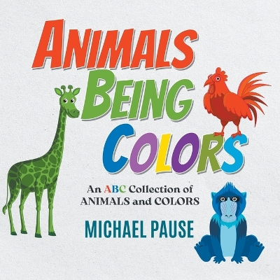 Animals Being Colors: An ABC Collection of ANIMALS and COLORS book