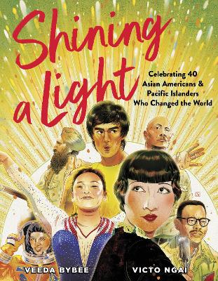 Shining a Light: Celebrating 40 Asian Americans and Pacific Islanders Who Changed the World by Veeda Bybee