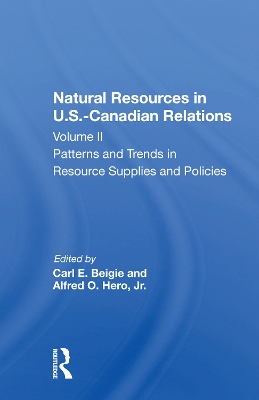 Natural Resources In U.s.-canadian Relations, Volume 2: Patterns And Trends In Resource Supplies And Policies by Carl E. Beigie