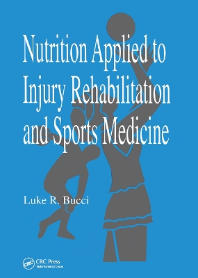 Nutrition Applied to Injury Rehabilitation and Sports Medicine by Luke R. Bucci