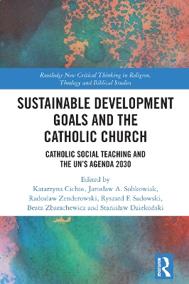 Sustainable Development Goals and the Catholic Church: Catholic Social Teaching and the UN’s Agenda 2030 book