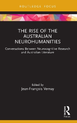 The Rise of the Australian Neurohumanities: Conversations Between Neurocognitive Research and Australian Literature by Jean-François Vernay