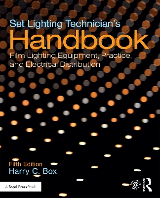 Set Lighting Technician's Handbook: Film Lighting Equipment, Practice, and Electrical Distribution by Harry C. Box