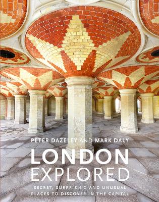 London Explored: Secret, surprising and unusual places to discover in the Capital book