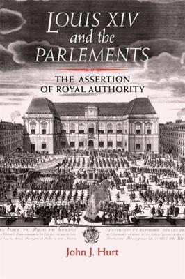 Louis XIV and the Parlements by John J. Hurt