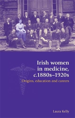 Irish Women in Medicine, C.1880s-1920s by Laura Kelly