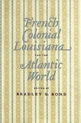 French Colonial Louisiana and the Atlantic World book