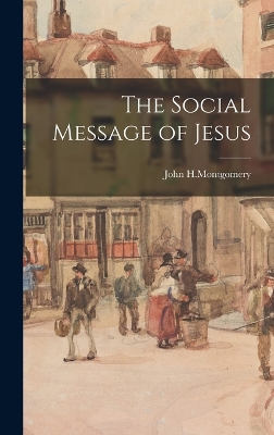 The Social Message of Jesus by John H Montgomery