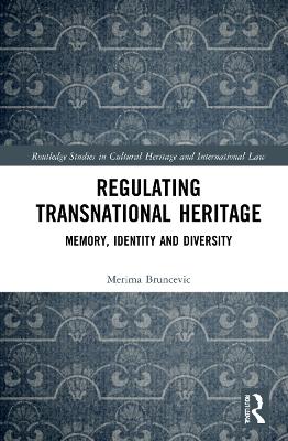 Regulating Transnational Heritage: Memory, Identity and Diversity by Merima Bruncevic