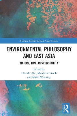Environmental Philosophy and East Asia: Nature, Time, Responsibility by Hiroshi Abe