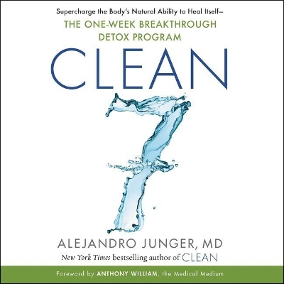 Clean 7: Supercharge the Body's Natural Ability to Heal Itself--The One-Week Breakthrough Detox Program by Alejandro Junger