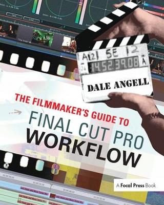 The Filmmaker's Guide to Final Cut Pro Workflow by Dale Angell