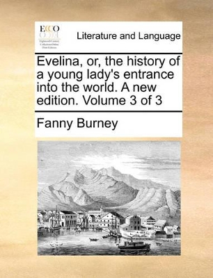 Evelina, Or, the History of a Young Lady's Entrance Into the World. a New Edition. Volume 3 of 3 book