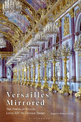 Versailles Mirrored: The Power of Luxury, Louis XIV to Donald Trump book