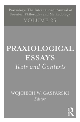 Praxiological Essays: Texts and Contexts by Wojciech W. Gasparski