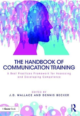 The The Handbook of Communication Training: A Best Practices Framework for Assessing and Developing Competence by J Wallace