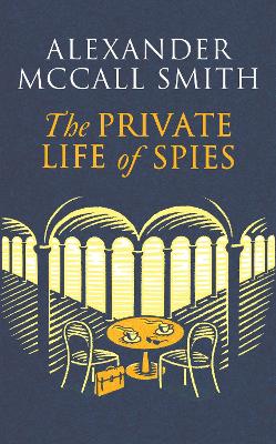 The Private Life of Spies: 'Spy-masterful storytelling' Sunday Post by Alexander McCall Smith