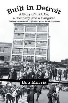 Built in Detroit: A Story of the UAW, a Company, and a Gangster by Bob Morris