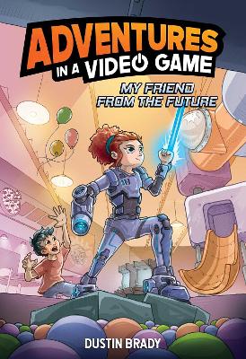 My Friend from the Future: Adventures in a Video Game: Volume 1 by Dustin Brady