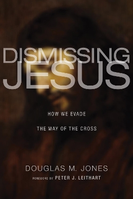 Dismissing Jesus by Douglas M Jones