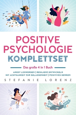 Positive Psychologie Komplettset - das große 4 in 1 Buch: Angst loswerden Resilienz entwickeln Mit Achtsamkeit zur Gelassenheit Positives Denken book