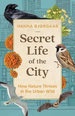 Secret Life of the City: How Nature Thrives in the Urban Wild book