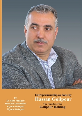 Entrepreneurship as done by Hassan Golipour: The Founder of Golipour Holding (Iranian Great Entrepreneurs) book