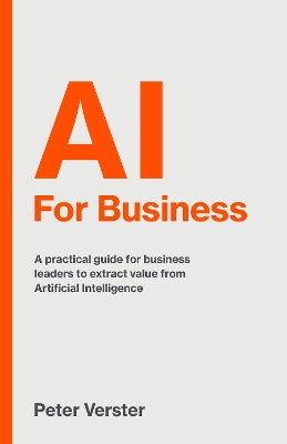 AI For Business: A practical guide for business leaders to extract value from Artificial Intelligence book