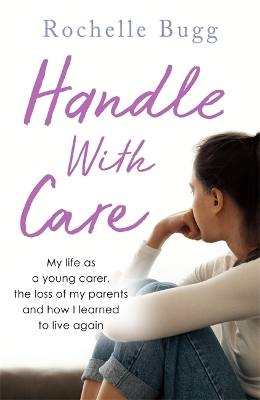 Handle with Care: My life as a young carer, the loss of my parents and how I learned to live again book