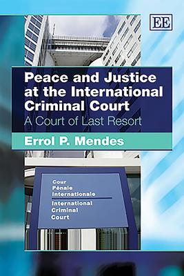 Peace and Justice at the International Criminal Court by Errol P. Mendes