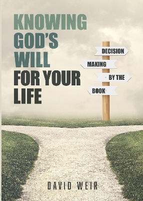 Knowing God's Will for Your Life: Decision Making by the Book book