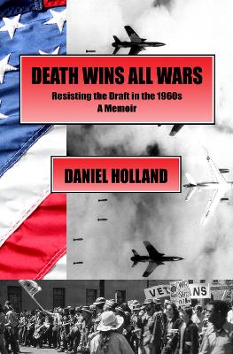 Death Wins All Wars: Resisting the Draft in the 1960s, a Memoir book