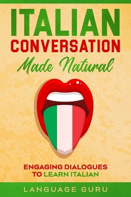 Italian Conversation Made Natural: Engaging Dialogues to Learn Italia book