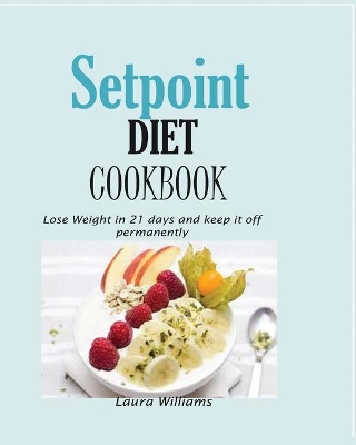 Setpoint Diet Cookbook: Lose Weight in 21 days and keep it off permanently. book