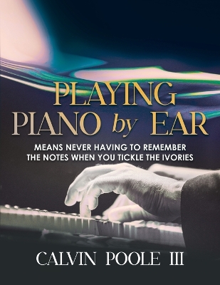 Playing Piano by Ear: Means never having to remember the notes when you tickle the Ivories book