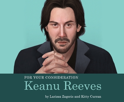 For Your Consideration: Keanu Reeves by Larissa Zageris
