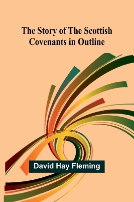 The Story of the Scottish Covenants in Outline book