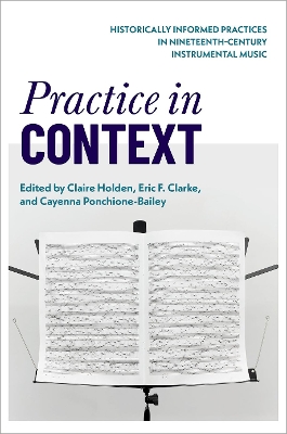 Practice in Context: Historically Informed Practices in Nineteenth-Century Instrumental Music book