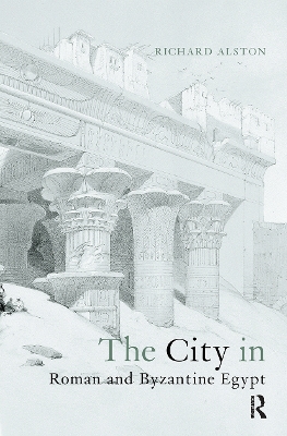 City in Roman and Byzantine Egypt by Richard Alston