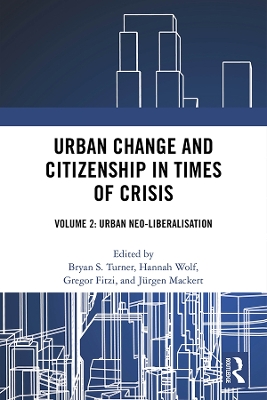 Urban Change and Citizenship in Times of Crisis: Volume 2: Urban Neo-liberalisation by Bryan S. Turner