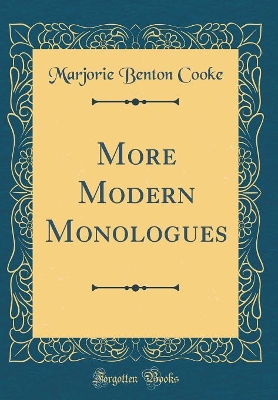 More Modern Monologues (Classic Reprint) by Marjorie Benton Cooke